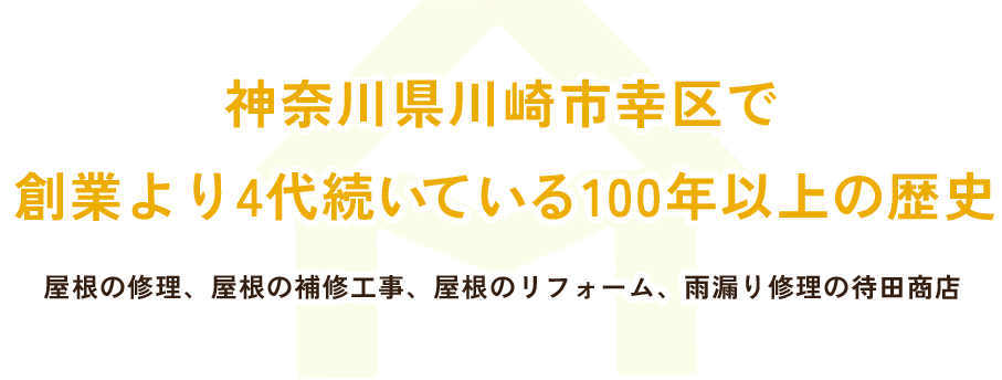 神奈川県川崎市幸区で創業より4代続いている100年以上の歴史屋根の修理、屋根の補修工事、屋根のリフォーム、雨漏り修理の待田商店